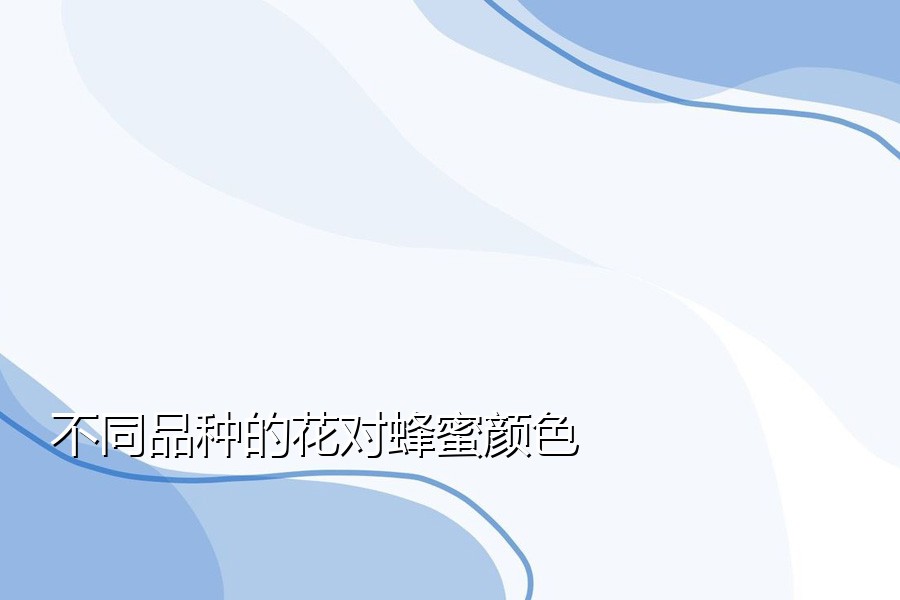 不同品种的花对蜂蜜颜色